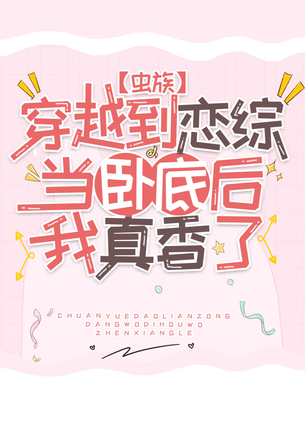 穿越到恋综当卧底后我真香了[虫族]免费txt