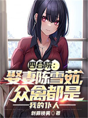 四合院:娶妻陈雪茹,众禽都是我的仆人TXT免费下载