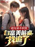 趁兄弟不识货，白富美前桌我追了