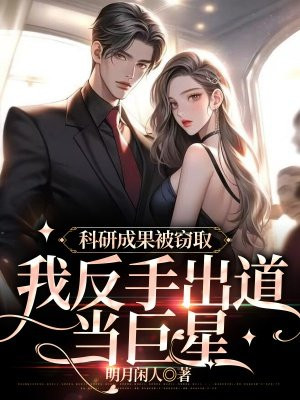 科研成果被窃取,我反手出道当巨星