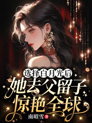 选择白月光后,她去父留子惊艳全球大结局