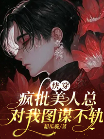 快穿疯批美人总对我图谋不轨txt