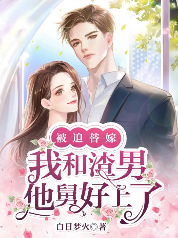 被迫替嫁，我和渣男他舅好上了