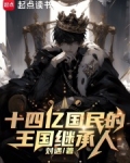 十四亿国民的王国继承人无弹窗 风云小说